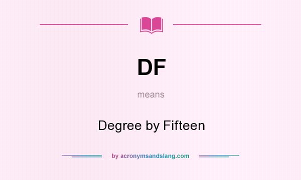 What does DF mean? It stands for Degree by Fifteen