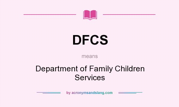 What does DFCS mean? It stands for Department of Family Children Services