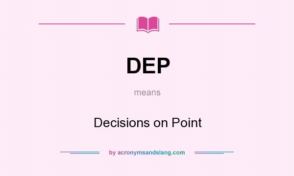 What does DEP mean? It stands for Decisions on Point