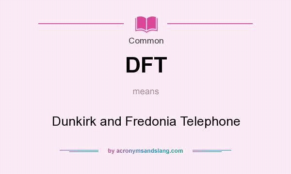 What does DFT mean? It stands for Dunkirk and Fredonia Telephone