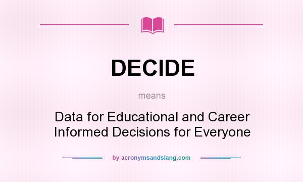 What does DECIDE mean? It stands for Data for Educational and Career Informed Decisions for Everyone