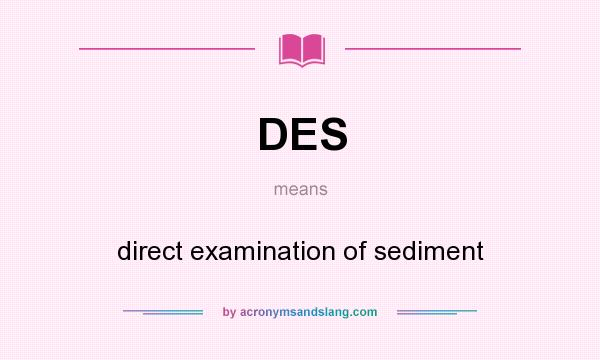 What does DES mean? It stands for direct examination of sediment