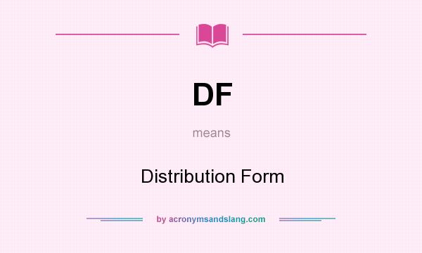 What does DF mean? It stands for Distribution Form