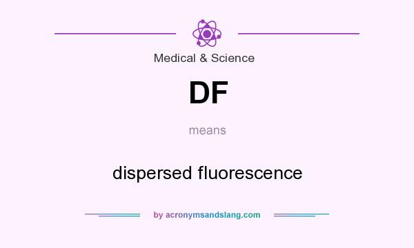 What does DF mean? It stands for dispersed fluorescence