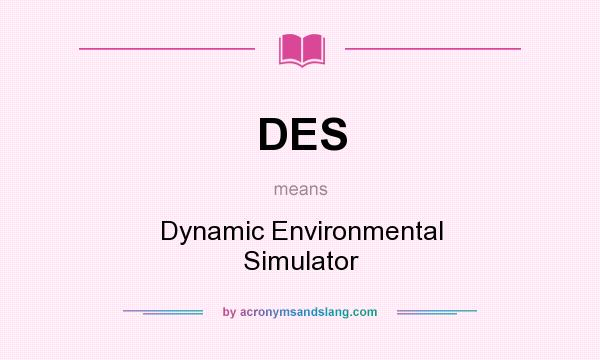 What does DES mean? It stands for Dynamic Environmental Simulator