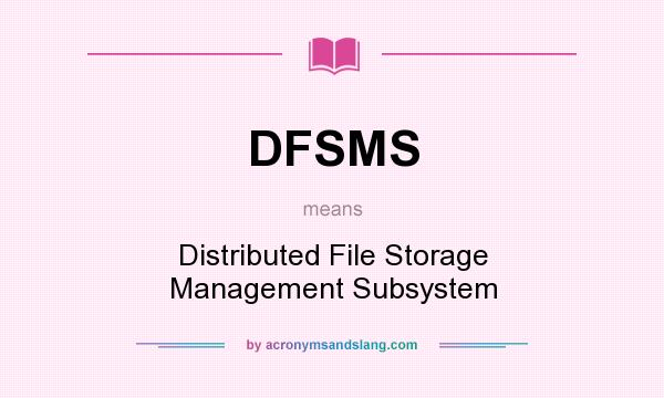 What does DFSMS mean? It stands for Distributed File Storage Management Subsystem