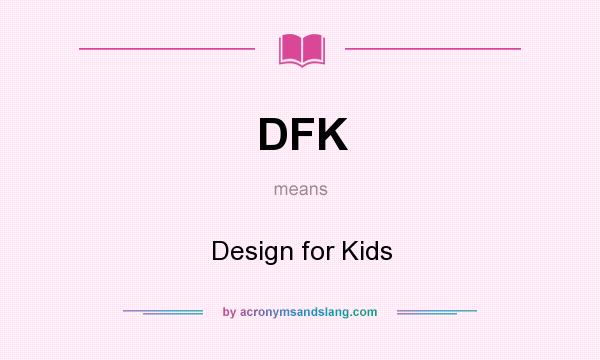 What does DFK mean? It stands for Design for Kids