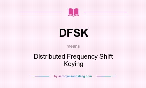 What does DFSK mean? It stands for Distributed Frequency Shift Keying