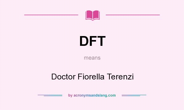 What does DFT mean? It stands for Doctor Fiorella Terenzi