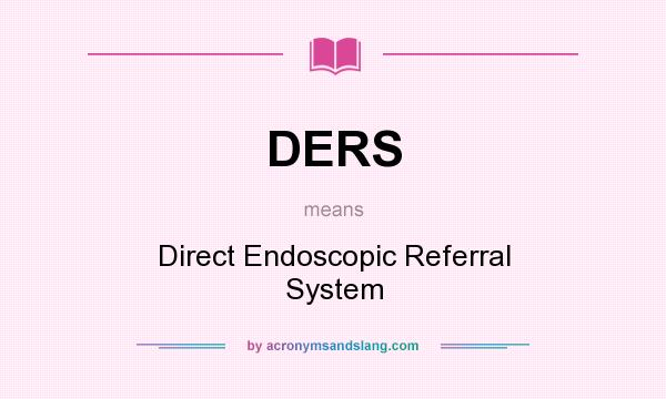What does DERS mean? It stands for Direct Endoscopic Referral System
