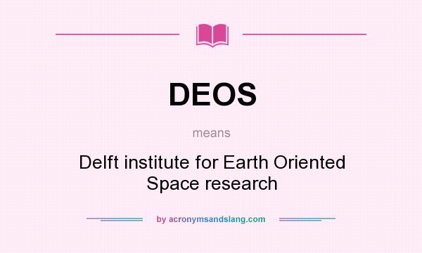 What does DEOS mean? It stands for Delft institute for Earth Oriented Space research