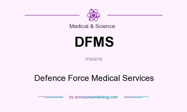 What does DFMS mean? It stands for Defence Force Medical Services