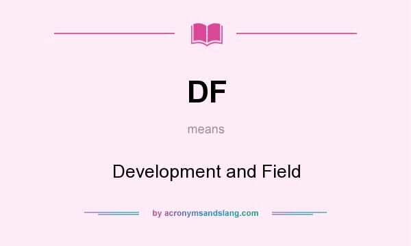 What does DF mean? It stands for Development and Field