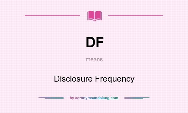 What does DF mean? It stands for Disclosure Frequency