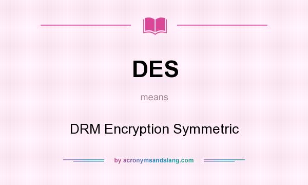 What does DES mean? It stands for DRM Encryption Symmetric
