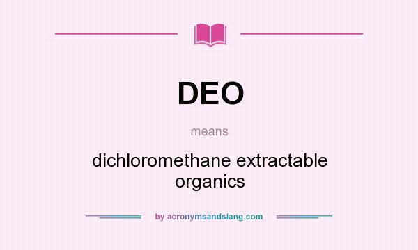 What does DEO mean? It stands for dichloromethane extractable organics