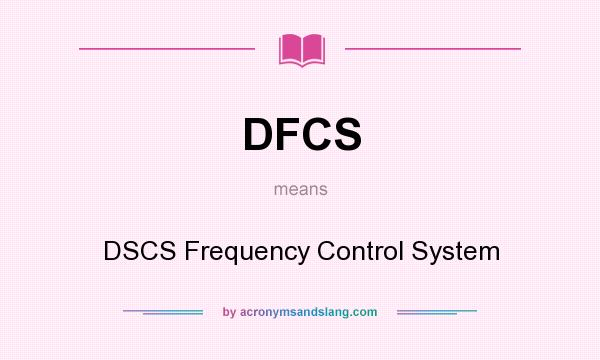 What does DFCS mean? It stands for DSCS Frequency Control System