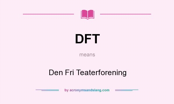What does DFT mean? It stands for Den Fri Teaterforening