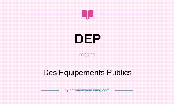 What does DEP mean? It stands for Des Equipements Publics