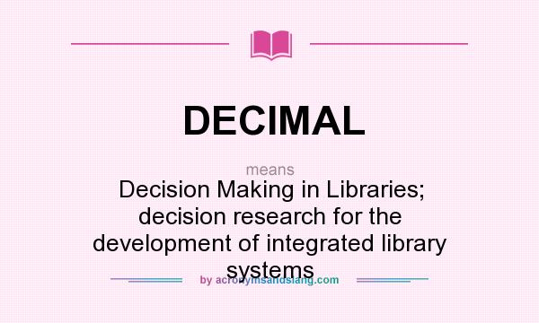 What does DECIMAL mean? It stands for Decision Making in Libraries; decision research for the development of integrated library systems