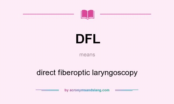 What does DFL mean? It stands for direct fiberoptic laryngoscopy