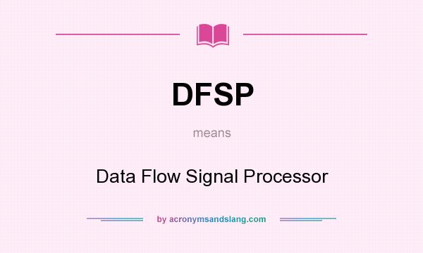 What does DFSP mean? It stands for Data Flow Signal Processor