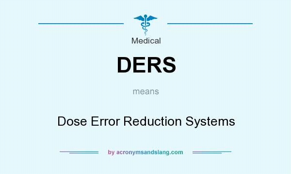 What does DERS mean? It stands for Dose Error Reduction Systems