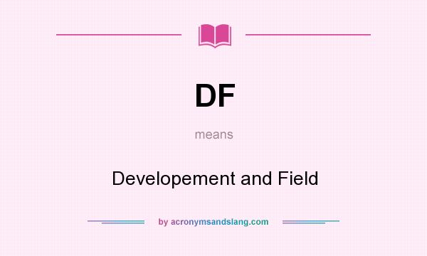 What does DF mean? It stands for Developement and Field