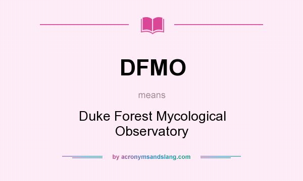 What does DFMO mean? It stands for Duke Forest Mycological Observatory