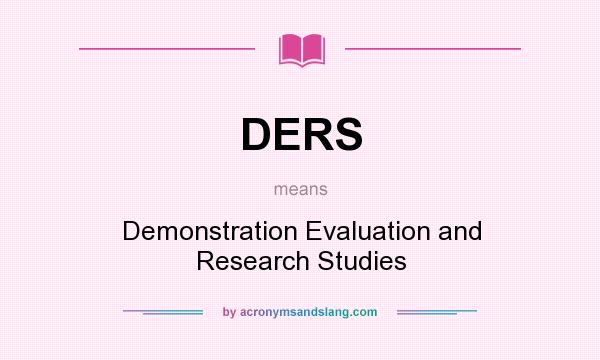 What does DERS mean? It stands for Demonstration Evaluation and Research Studies