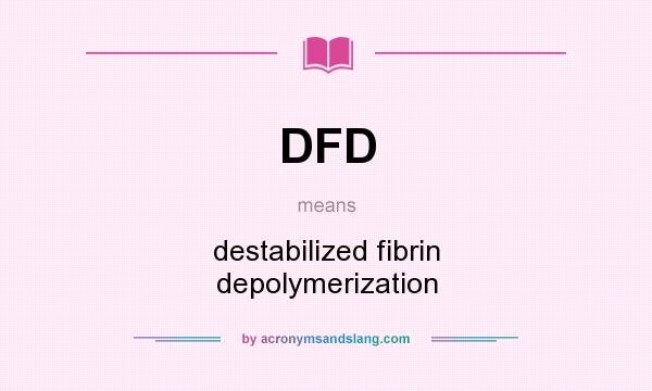 What does DFD mean? It stands for destabilized fibrin depolymerization