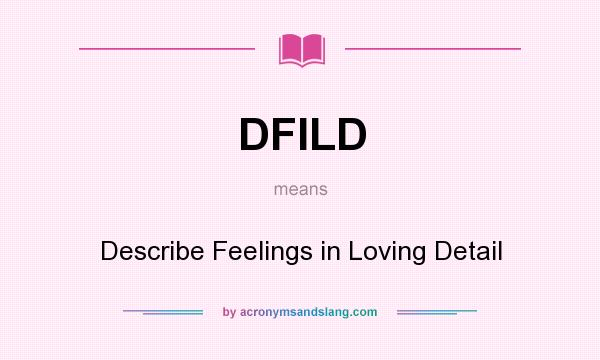 What does DFILD mean? It stands for Describe Feelings in Loving Detail