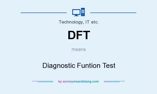 What does DFT mean? It stands for Diagnostic Funtion Test