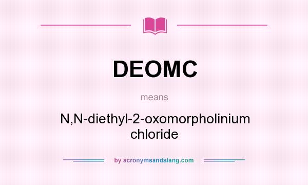 What does DEOMC mean? It stands for N,N-diethyl-2-oxomorpholinium chloride