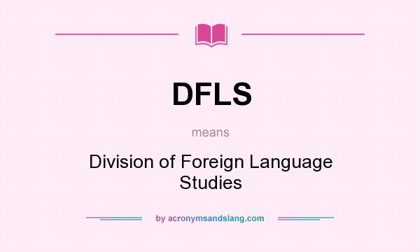 What does DFLS mean? It stands for Division of Foreign Language Studies