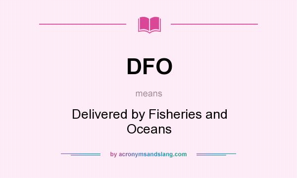 What does DFO mean? It stands for Delivered by Fisheries and Oceans