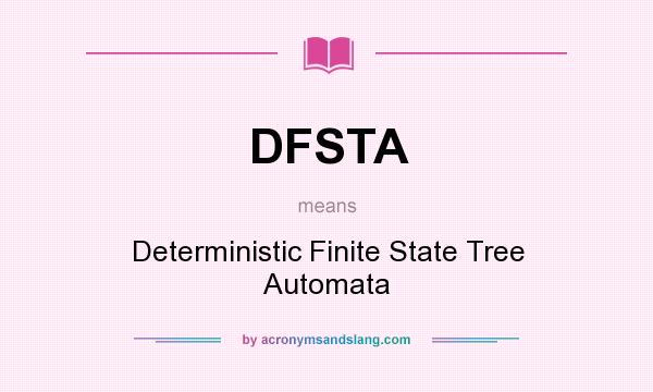 What does DFSTA mean? It stands for Deterministic Finite State Tree Automata