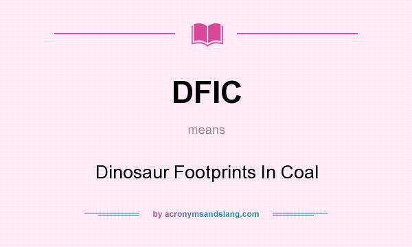 What does DFIC mean? It stands for Dinosaur Footprints In Coal