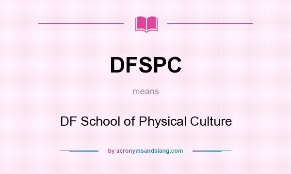 What does DFSPC mean? It stands for DF School of Physical Culture