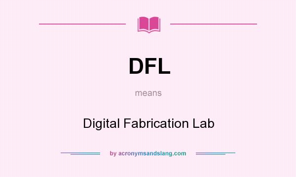 What does DFL mean? It stands for Digital Fabrication Lab