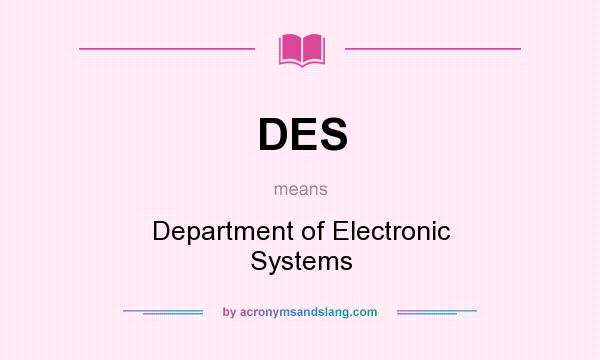 What does DES mean? It stands for Department of Electronic Systems