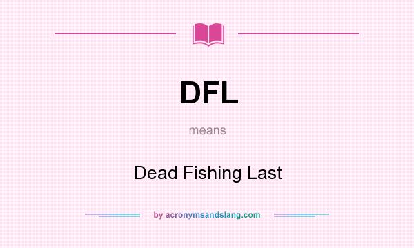 What does DFL mean? It stands for Dead Fishing Last