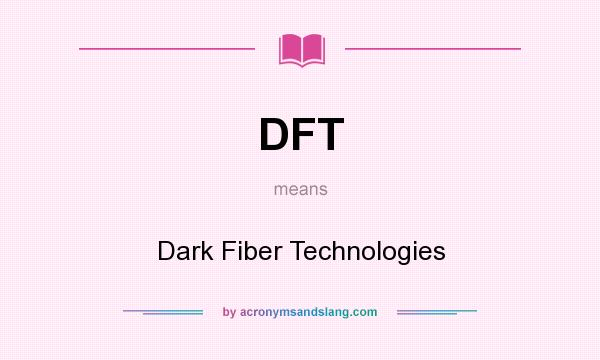 What does DFT mean? It stands for Dark Fiber Technologies