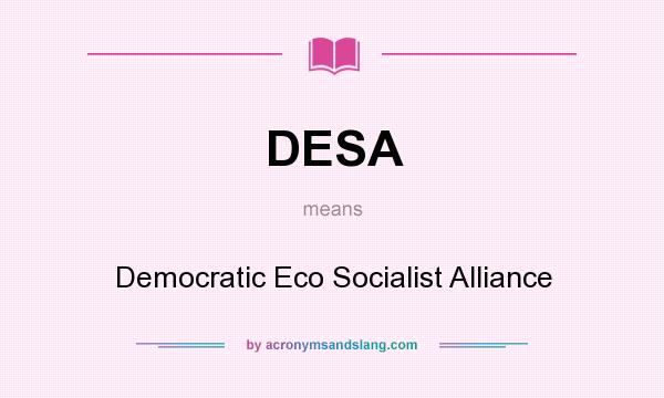 What does DESA mean? It stands for Democratic Eco Socialist Alliance