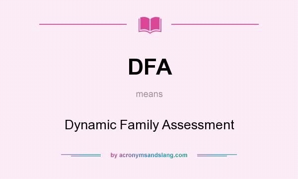What does DFA mean? It stands for Dynamic Family Assessment
