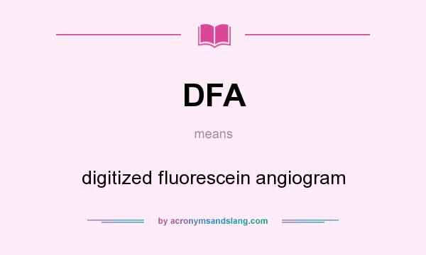 What does DFA mean? It stands for digitized fluorescein angiogram