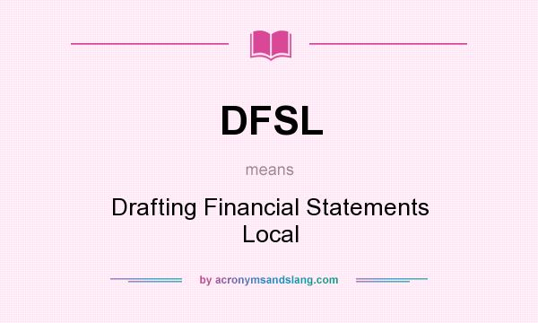 What does DFSL mean? It stands for Drafting Financial Statements Local