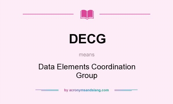 What does DECG mean? It stands for Data Elements Coordination Group