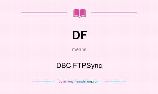 What does DF mean? It stands for DBC FTPSync