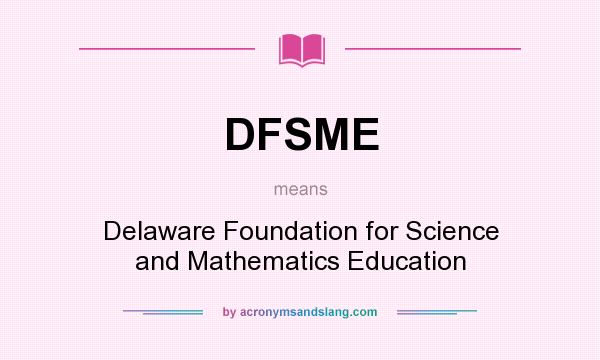 What does DFSME mean? It stands for Delaware Foundation for Science and Mathematics Education